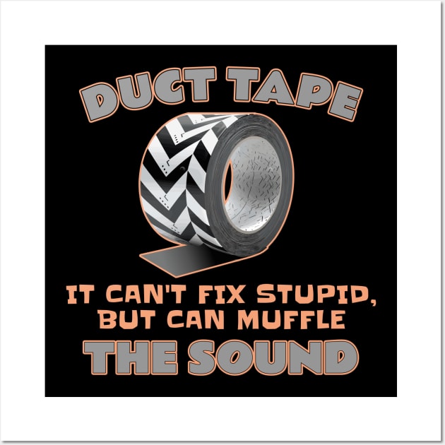 Duct Tape: It Can't Fix Stupid, but It Can Muffle The Sound Wall Art by DanielLiamGill